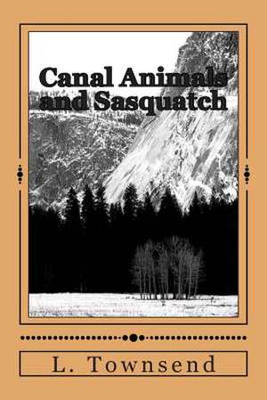 Canal Animals and Sasquatch de L. L. Townsend