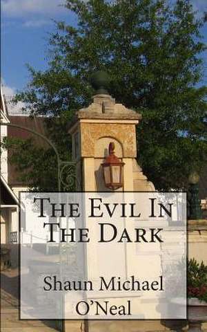 The Evil in the Dark de Shaun Michael O'Neal