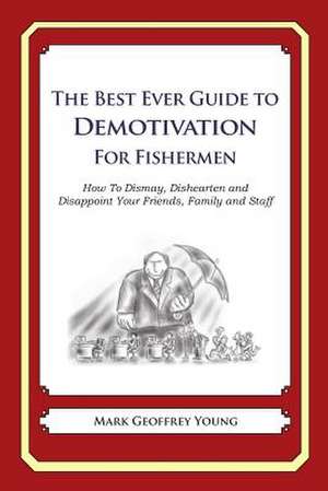 The Best Ever Guide to Demotivation for Fishermen de Mark Geoffrey Young