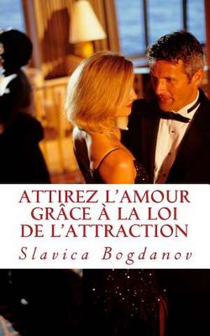 Attirez L'Amour Grace a la Loi de L'Attraction de Slavica Bogdanov