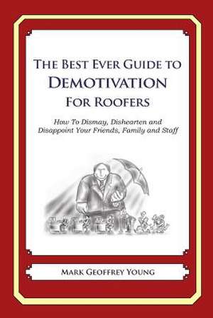 The Best Ever Guide to Demotivation for Roofers de Mark Geoffrey Young