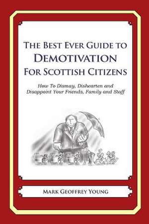 The Best Ever Guide to Demotivation for Scottish Citizens de Mark Geoffrey Young