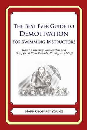 The Best Ever Guide to Demotivation for Swimming Instructors de Mark Geoffrey Young