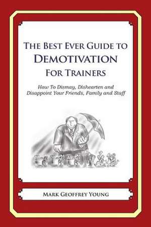 The Best Ever Guide to Demotivation for Trainers de Mark Geoffrey Young