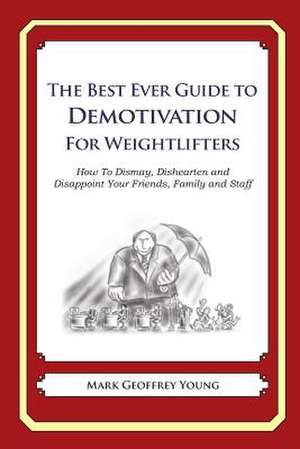 The Best Ever Guide to Demotivation for Weightlifters de Mark Geoffrey Young