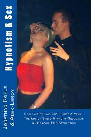 Hypnotism & Sex - How to Get Laid 365+ Times a Year de Jonathan Royle