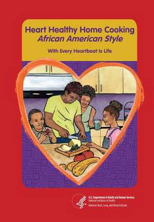 Heart Healthy Home Cooking African American Style de National Heart Lung and Blood Institute