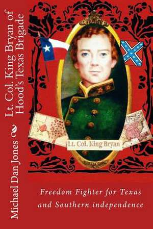 Lt. Col. King Bryan of Hood's Texas Brigade de Michael Dan Jones