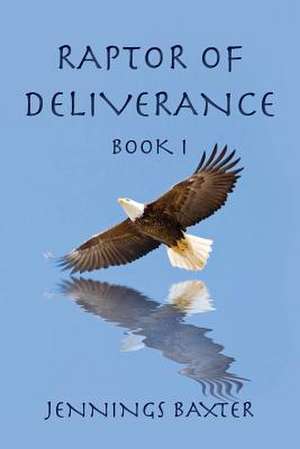 Raptor of Deliverance - Book I de Jennings Baxter