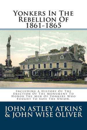 Yonkers in the Rebellion of 1861-1865 de John Astley Atkins &. John Wise Oliver