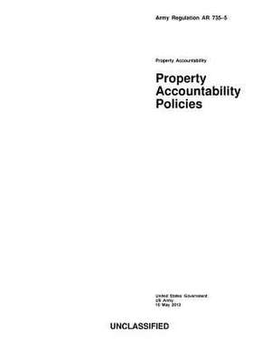 Army Regulation AR 735-5 Property Accountability Policies 10 May 2013 de United States Government Us Army