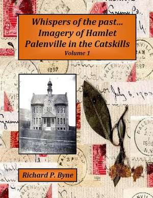 Whispers of the Past...Imagery of Hamlet Palenville in the Catskills Volume 1 de Richard P. Byne