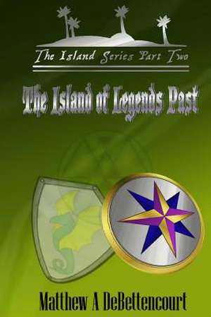 The Island of Legends Past de Matthew a. Debettencourt