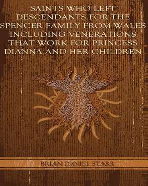 Saints Who Left Descendents for the Spencer Family from Wales Including Venerations That Work for Princess Dianna and Her Children de Starr, MR Brian Daniel