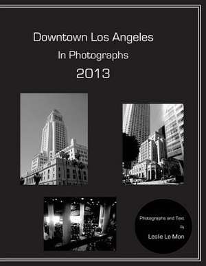 Downtown Los Angeles in Photographs 2013 de Leslie Le Mon