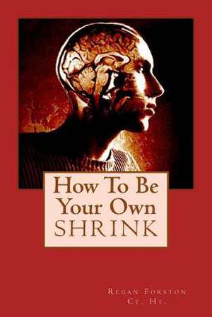 How to Be Your Own Shrink de Regan Forston