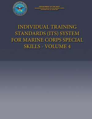 Individual Training Standards (Its) System for Marine Corps Special Skills - Volume 4 de Department of the Navy