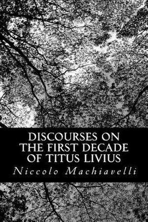 Discourses on the First Decade of Titus Livius de Niccolo Machiavelli