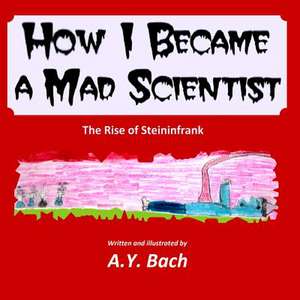 How I Became a Mad Scientist - The Rise of Steininfrank de A. y. Bach