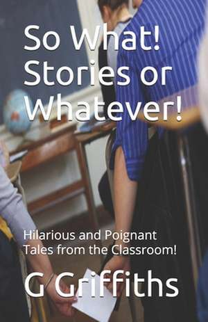 So What! Stories or Whatever! de G. J. Griffiths