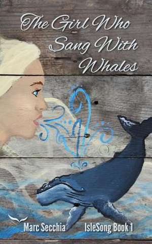 The Girl Who Sang with Whales de Marc Secchia