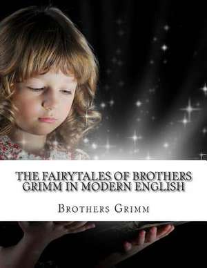 The Fairytales of Brothers Grimm in Modern English de Wilhelm Grimm