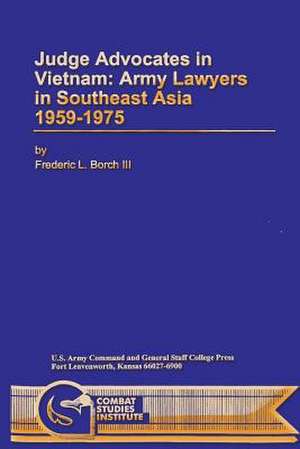 Judge Advocates in Vietnam de Frederic L. Borch