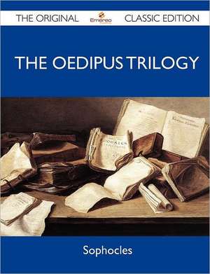 The Oedipus Trilogy - The Original Classic Edition de Sophocles