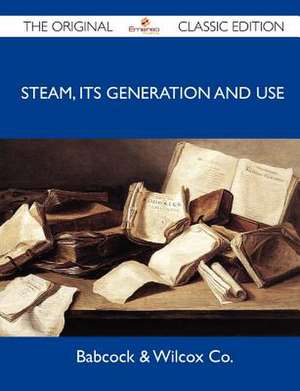 Steam, Its Generation and Use - The Original Classic Edition de Babcock &. Wilcox Co