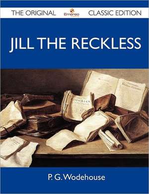 Jill the Reckless - The Original Classic Edition de P. G. Wodehouse