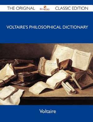 Voltaire's Philosophical Dictionary - The Original Classic Edition de Voltaire