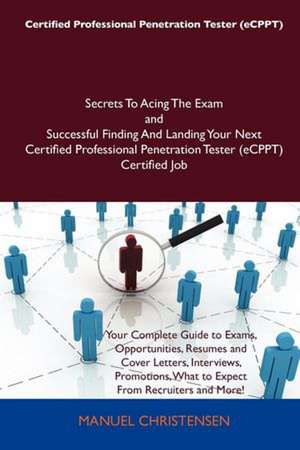 Certified Professional Penetration Tester (Ecppt) Secrets to Acing the Exam and Successful Finding and Landing Your Next Certified Professional Penetr de Manuel Christensen