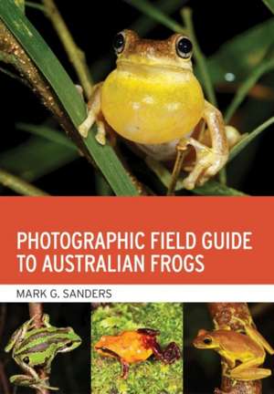 Photographic Field Guide to Australian Frogs de Mark G Sanders