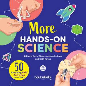 More Hands-On Science: 50 Amazing Kids' Activities from Csiro de David Shaw