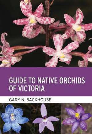 Guide to Native Orchids of Victoria de Gary N Backhouse