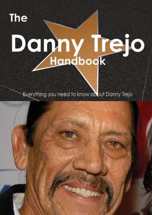 The Danny Trejo Handbook - Everything You Need to Know about Danny Trejo de Emily Smith