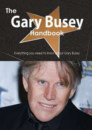 The Gary Busey Handbook - Everything You Need to Know about Gary Busey de Emily Smith