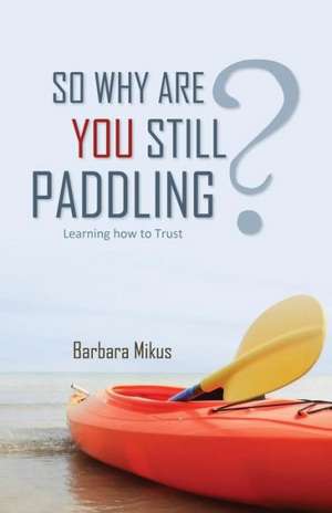 So Why Are You Still Paddling? de Barbara Mikus