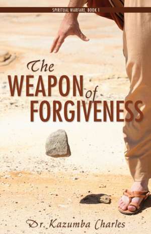 The Weapon of Forgiveness de Dr Kazumba Charles