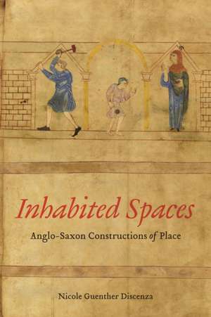 Inhabited Spaces: Anglo-Saxon Constructions of Place de Nicole Guenther Discenza