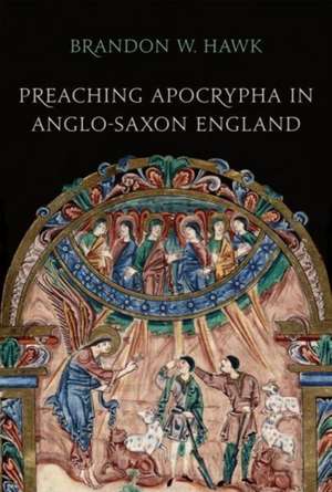 Preaching Apocrypha in Anglo-Saxon England de Brandon Hawk