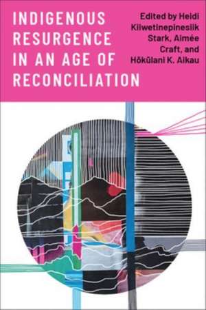 Indigenous Resurgence in an Age of Reconciliation de Heidi Kiiwetinepinesiik Stark