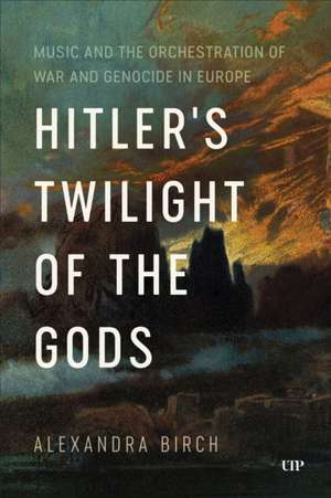 Hitler's Twilight of the Gods de Alexandra Birch