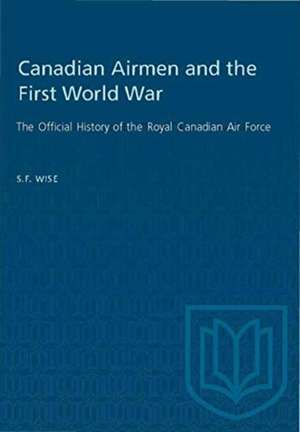 Canadian Airmen and the First World War de S.F. Wise