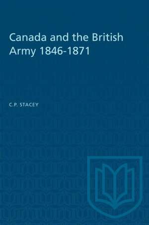 Canada and the British Army 1846-1871 de C P Stacey