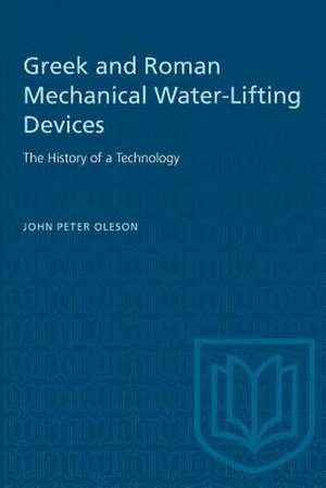 GREEK ROMAN MECHANICAL WATER-LIFTING DP de Joseph Peter Oleson