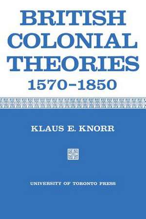 British Colonial Theories 1570-1850 de Knorr, Klaus E.