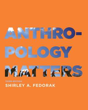 Anthropology Matters, Third Edition de Shirley A. Fedorak