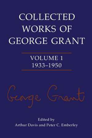 Collected Works of George Grant de Grant, George P.