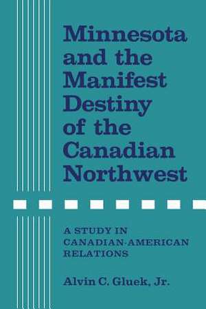 Minnesota and the Manifest Destiny of the Canadian Northwest de Gluek Jr, Alvin C.